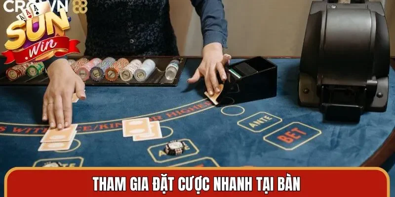 Tham gia đặt cược nhanh tại bàn