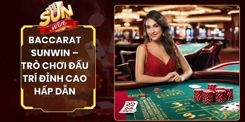 Baccarat Sunwin – Trò Chơi Đấu Trí Đỉnh Cao Hấp Dẫn