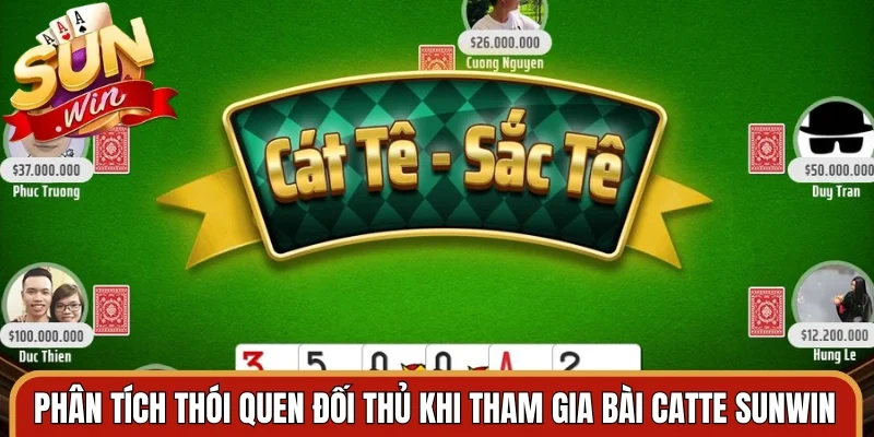 Phân tích thói quen đối thủ khi tham gia bài catte Sunwin