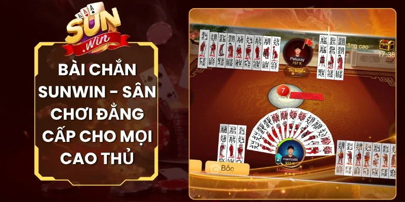 Bài Chắn Sunwin - Sân Chơi Đẳng Cấp Cho Mọi Cao Thủ
