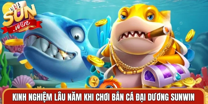 Kinh nghiệm lâu năm khi chơi bắn cá đại dương Sunwin