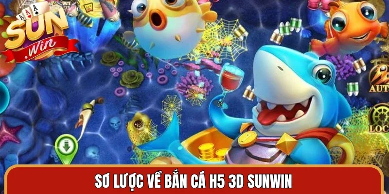 Sơ lược về bắn cá H5 3D Sunwin