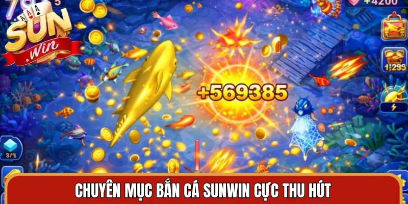 Chuyên mục bắn cá Sunwin cực thu hút