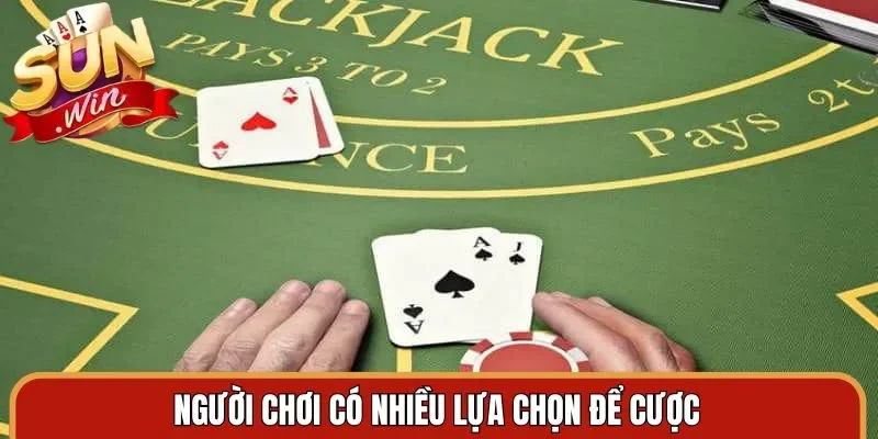 Người chơi có nhiều lựa chọn để cược