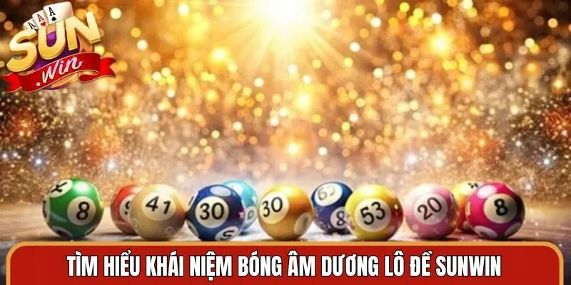 Tìm hiểu khái niệm bóng âm dương lô đề Sunwin là gì