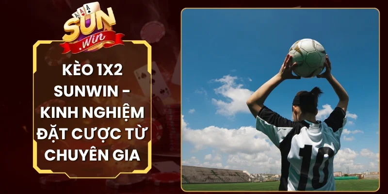 Kèo 1x2 Sunwin - Kinh Nghiệm Đặt Cược Từ Chuyên Gia
