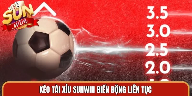 Kèo tài xỉu Sunwin biến động liên tục