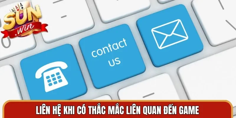 Liên hệ khi có thắc mắc liên quan đến game