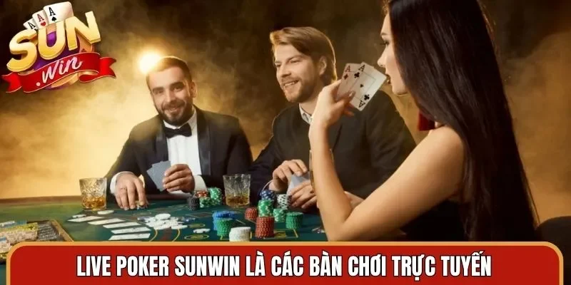 Live poker Sunwin là các bàn chơi trực tuyến