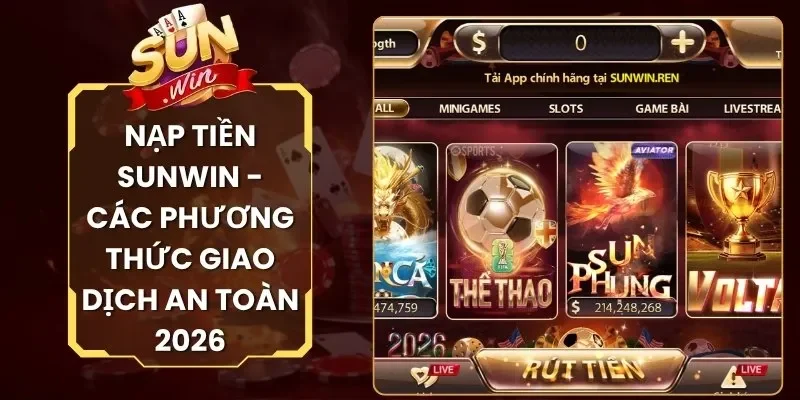 Nạp Tiền Sunwin - Các Phương Thức Giao Dịch An Toàn 2026