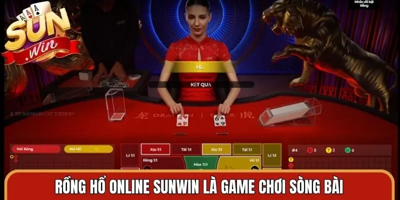 Rồng hổ online Sunwin là game chơi sòng bài