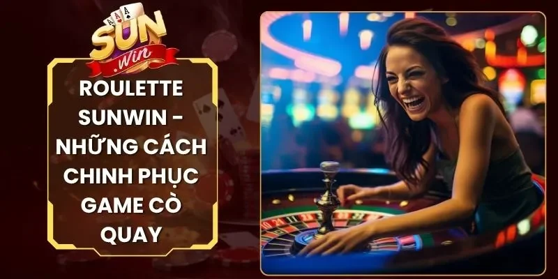 Roulette Sunwin - Những Cách Chinh Phục Game Cò Quay