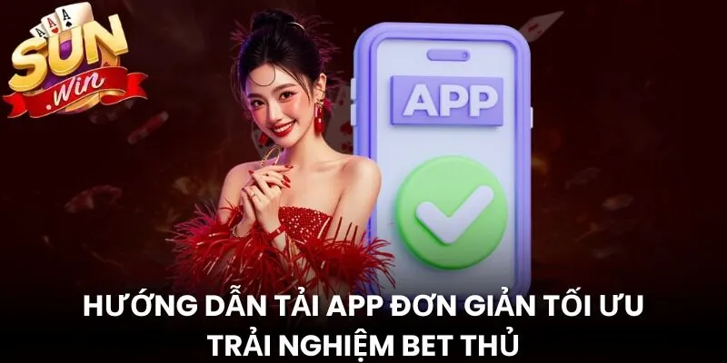 Hướng dẫn tải app đơn giản tối ưu trải nghiệm bet thủ