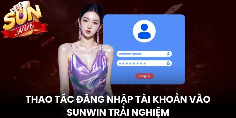 Thao tác đăng nhập tài khoản vào Sunwin trải nghiệm